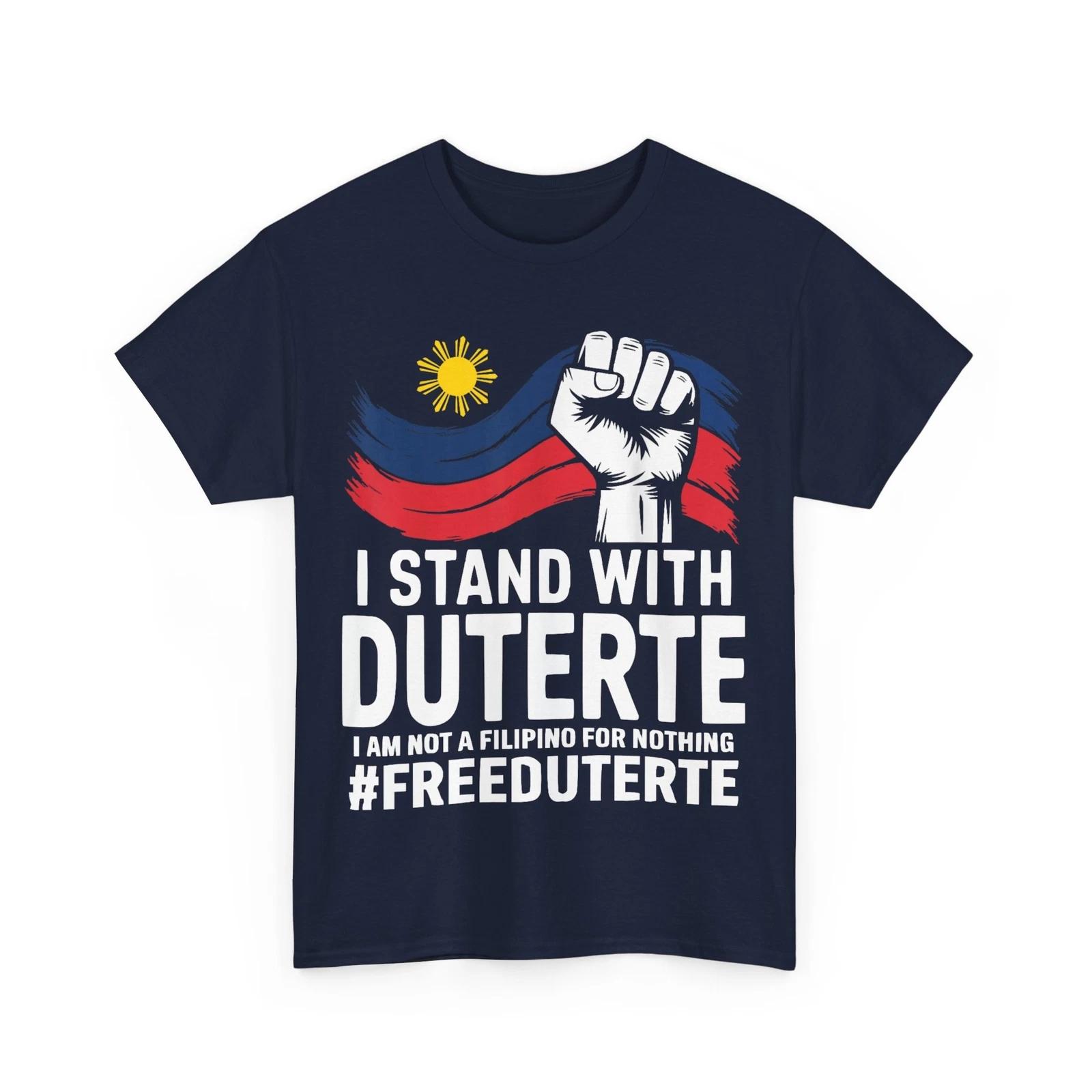 Rodrigo Duterte President I Stand with Duterte I m Not Filipino for Nothing Tee S