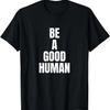 Be A Good Human T-Shirt