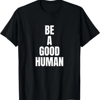 Be A Good Human T-Shirt