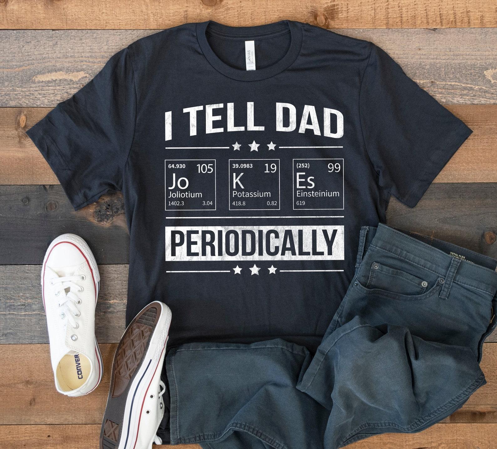 Tell Dad Jokes Periodically T-Shirt, Funny Science Periodic Table Dad Joke Tee, Tank Top, T-shirt, T-shirt,T-shirt, Fathers Day S
