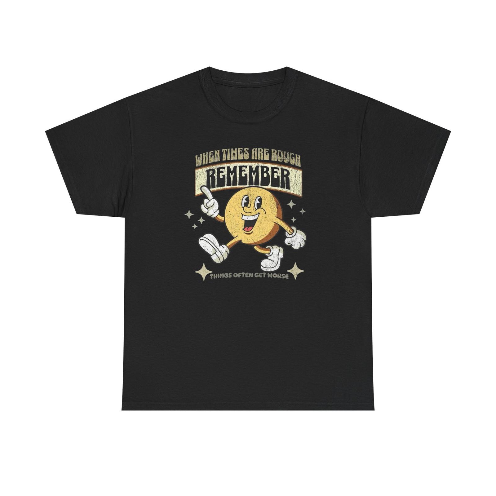When Times Are Tough Funny Graphic T-Shirt Unisex Heavy Cotton Tee NEW XXXL
