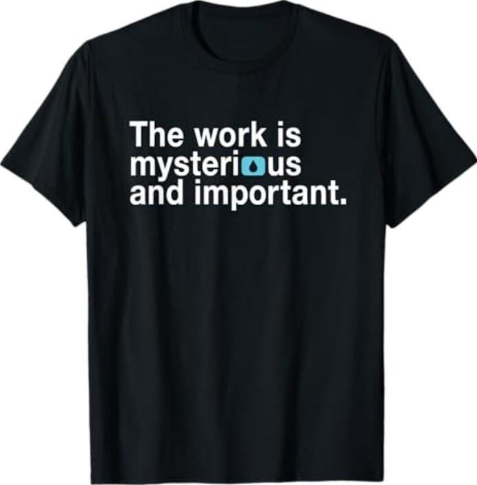 The Work Is Mysterious And Important T-Shirt Unisex T-Shirt S