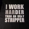 I Work Harder Than an Ugly Stripper Funny T Shirt Tee Versatile Graphic Casual Breathable Homm