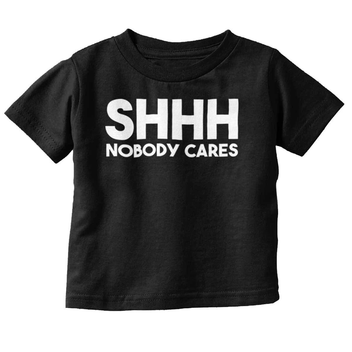 Funny Sarcastic Shhh Nobody Cares Attitude Toddler Boy Girl Youth T Shirt Tee XL