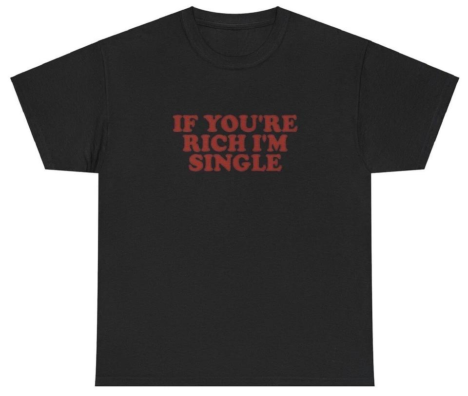 

If You re Rich I m Single T Shirt Y2K 2000s Celebrity Inspired Gag Gift Tee 3XL