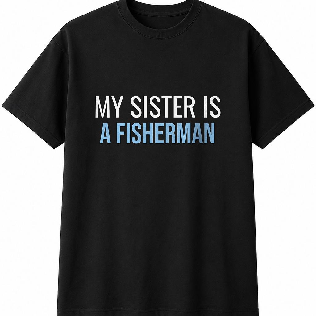 My Sister Is A Fisherman Mens Womens T-Shirt Funny Novelty Gift Tee Top