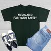 Medicated For Your Safety Sarcastic Humor Graphic Novelty Funny T Shirt