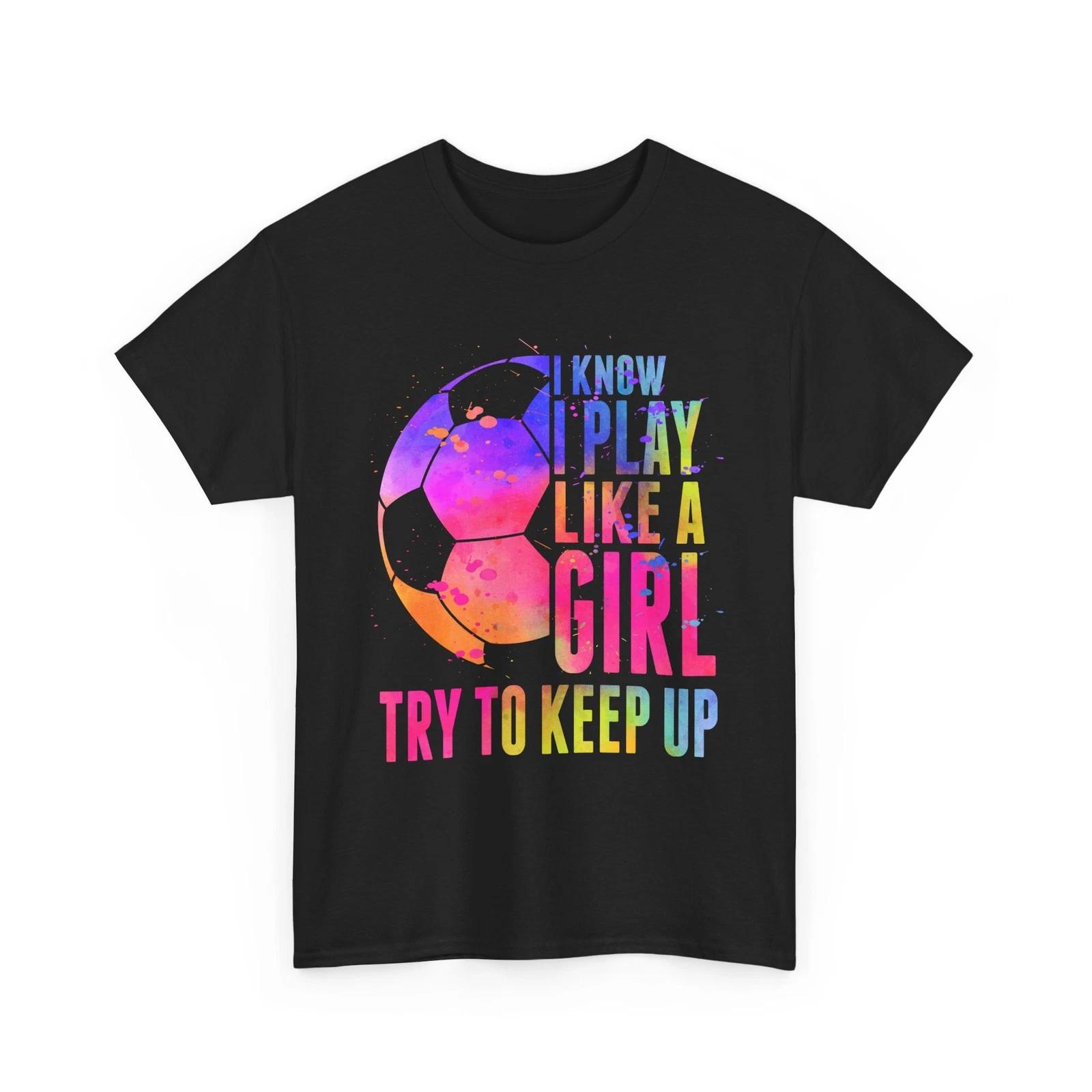 Soccer Shirt, I Know I Play Like a Girl Try to Keep Up Soccer Fans Girls Shirt L