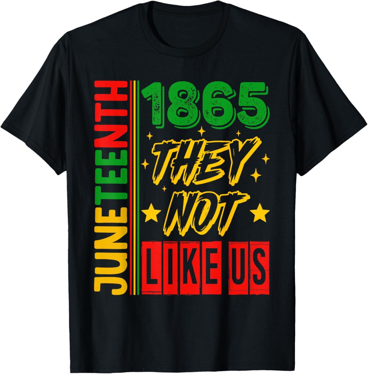 They Don t Like Us Shirt Juneteenth 1865 Pride T-Shirt Mens Womens Tees Top 2XL