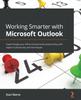 The Working Smarter with Microsoft Outlook : Supercharge Your Office and Personal Productivity with Expert Outlook Tips and Techniques Book