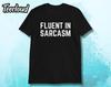 Fluent In Sarcasm Unisex T-shirt | Sarcastic Shirt, Sarcasm Shirt, Grumpy Shirt, Funny Shirt, Joke Shirt, Antisocial Shirt, Humorous Shirt