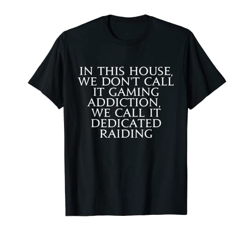 Don t call it gaming addiction, call it dedicated raiding T-shirt