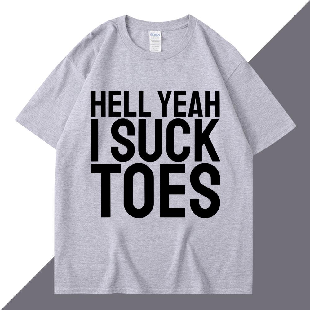 Hell Yeah I Suck Toes Funny T Shirts Humor Joke Personality Men Women Short Sleeve Loose Cotton Casual Summer Tshirt Streetwear