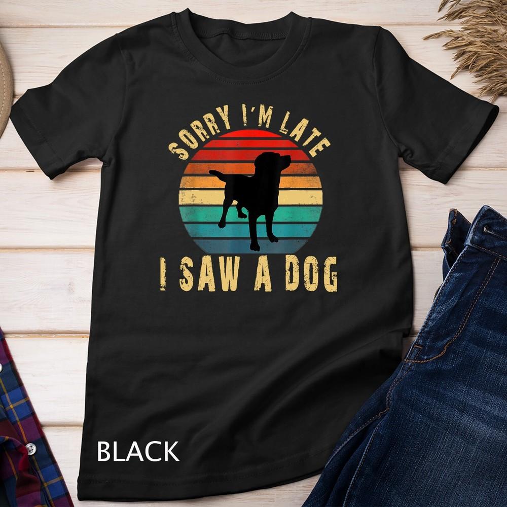 

Retro Vintage Sorry I m Late I Saw A Dog Cute Gift Dog lover Unisex T-shirt 2XL