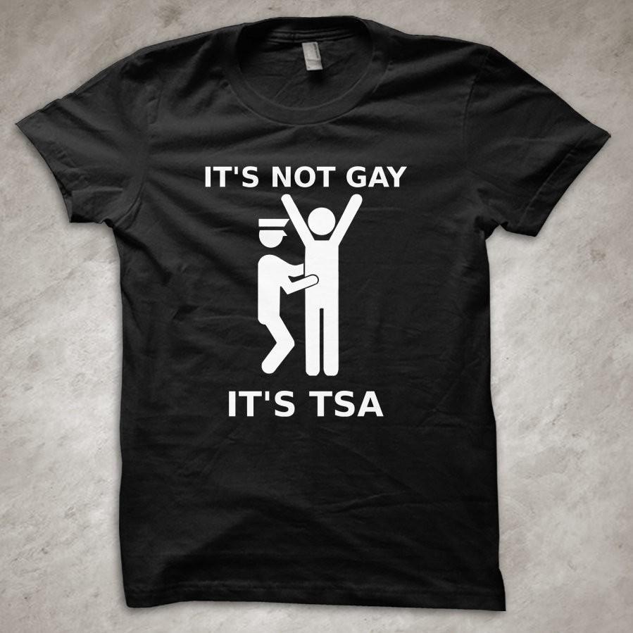 It's not gay, it's TSA - funny T-Shirt