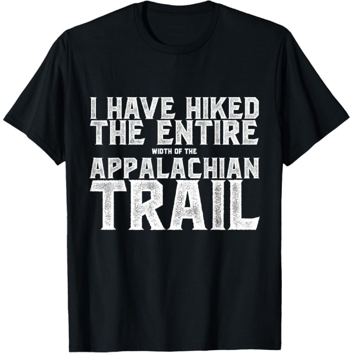 I HAVE HIKED THE ENTIRE width of the APPALACHIAN TRAIL Tee T-Shirt S