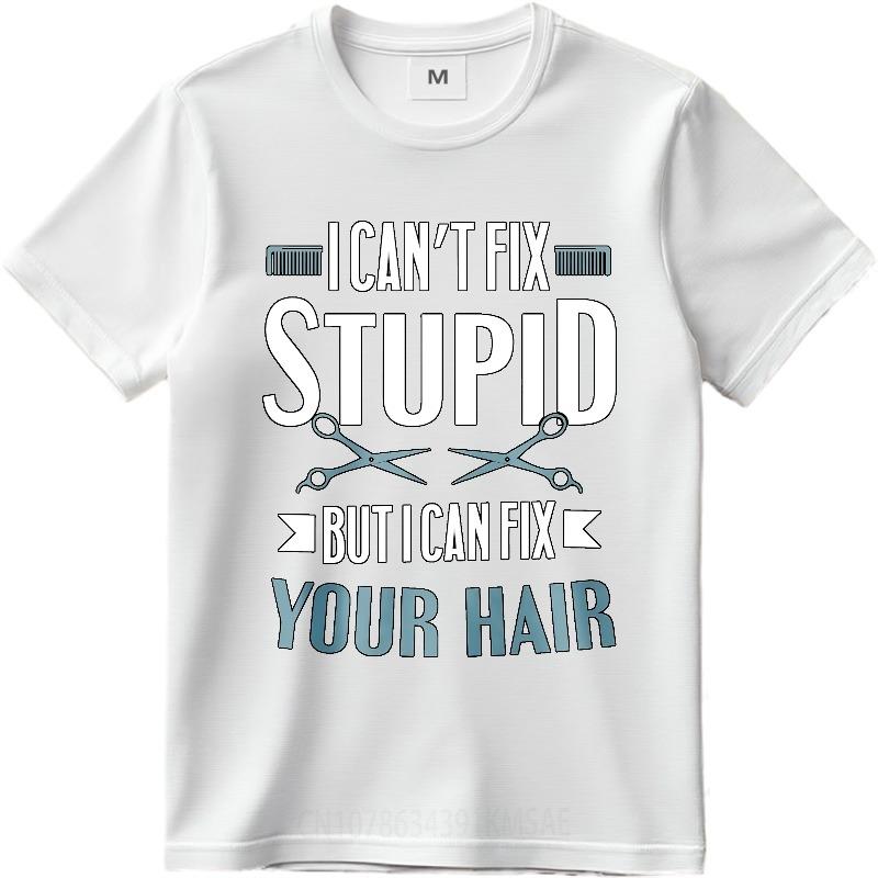 Graphic Summer For Him T Shirt I Cant Fix Stupid But I Can Fix Your Hair Short Sleeve Comfortable O Neck Tees Male Teeshirt