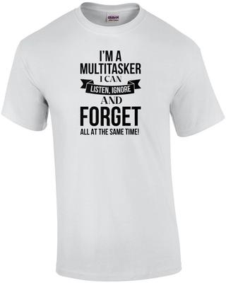 I'm a Multitasker. I Can Listen, Ignore and Forget All At the Same Time. Sarc...