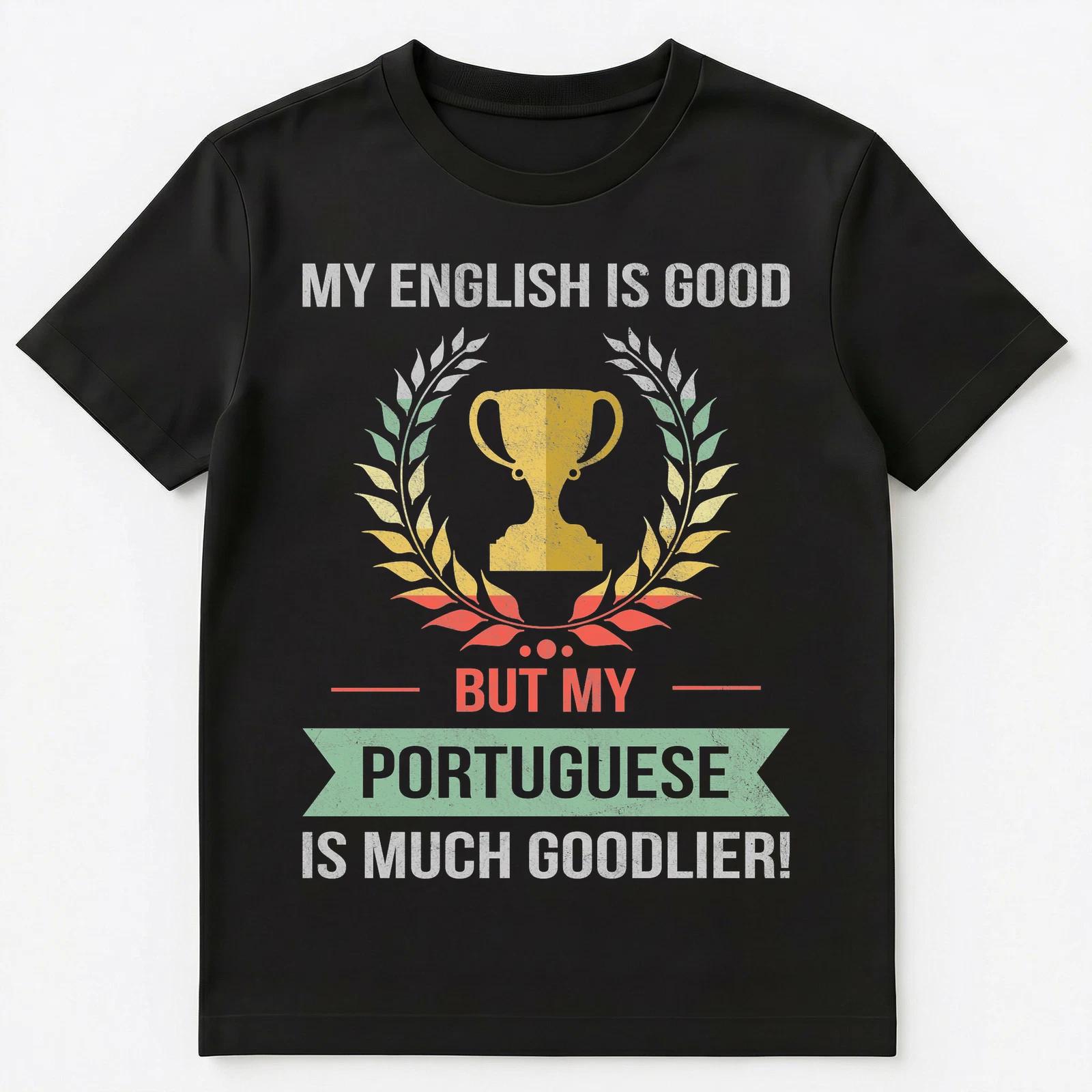 Funny My English Is Good But My Portuguese Is Goodlier Unisex T-Shirt 3XL