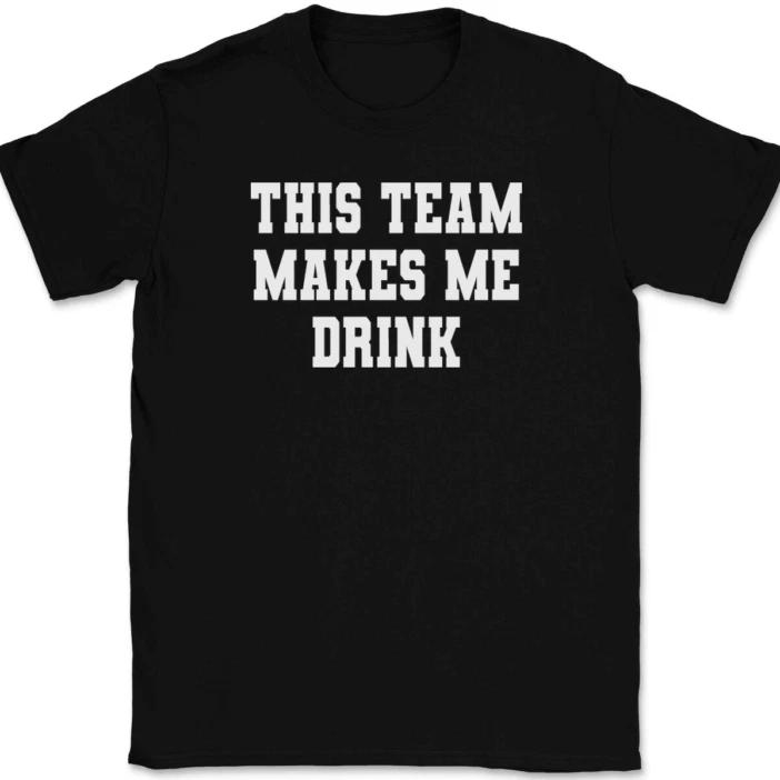 

This Team Makes Me Drink T-Shirt Tee Funny Football Baseball Basketball 4XL