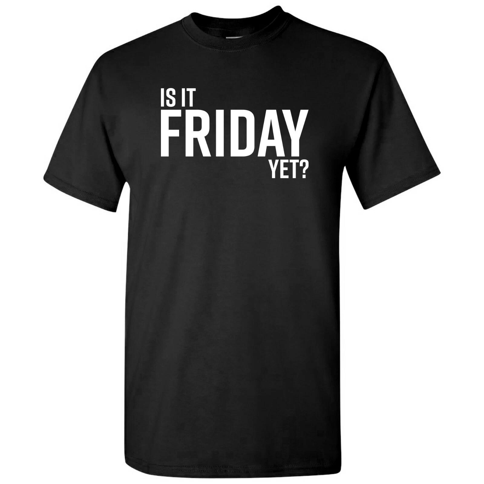 

Is It Friday Yet - Funny Sarcastic Work Weekend Party Graphic T Shirt M