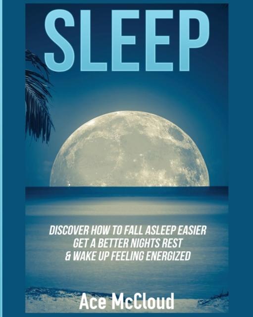 The Sleep : Discover How To Fall Asleep Easier, Get a Better Nights Rest & Wake Up Feeling Energized Book