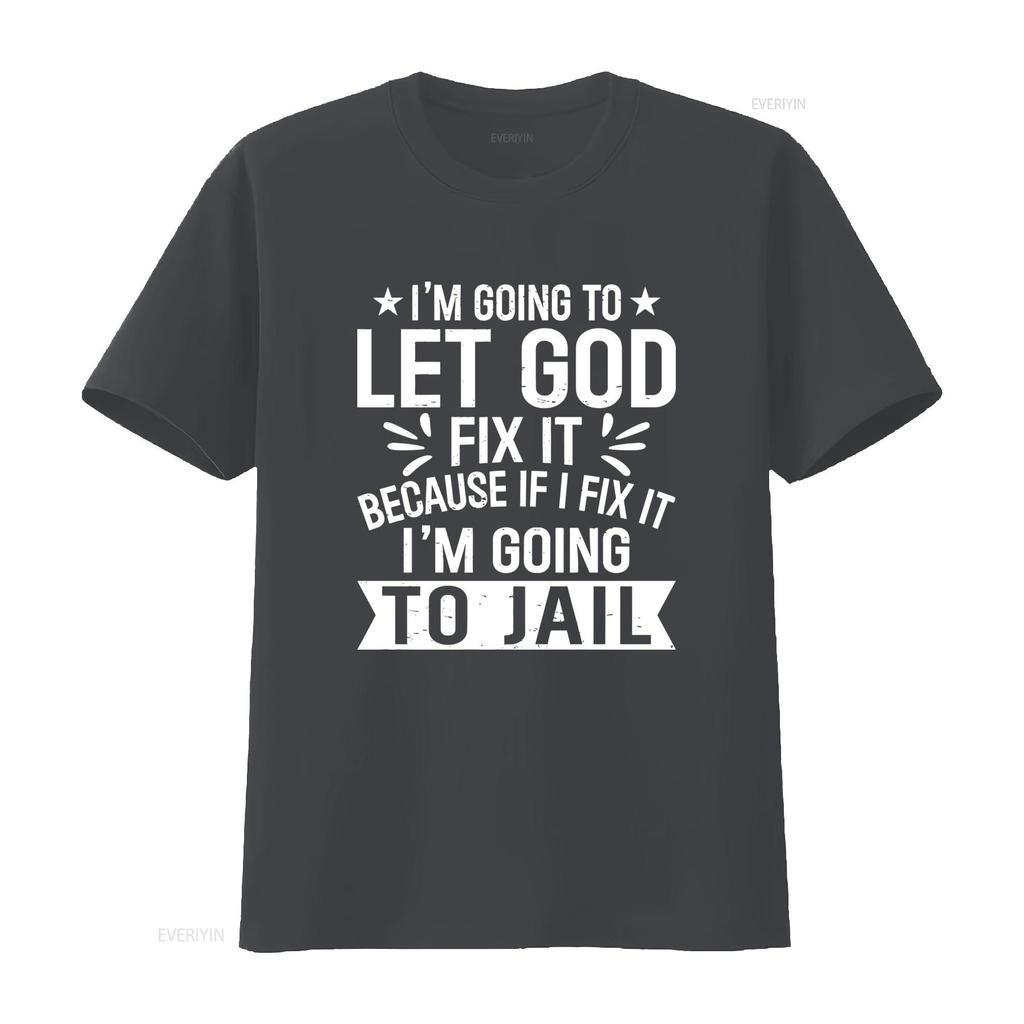 Let God Fix It Because If I Im Going To Jail T Shirt Christian Inspirational Design Vintage Washed Homme Unisex Streetwear