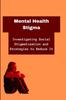 The Mental Health Stigma : Investigating Social Stigmatization and Strategies To Reduce It Book