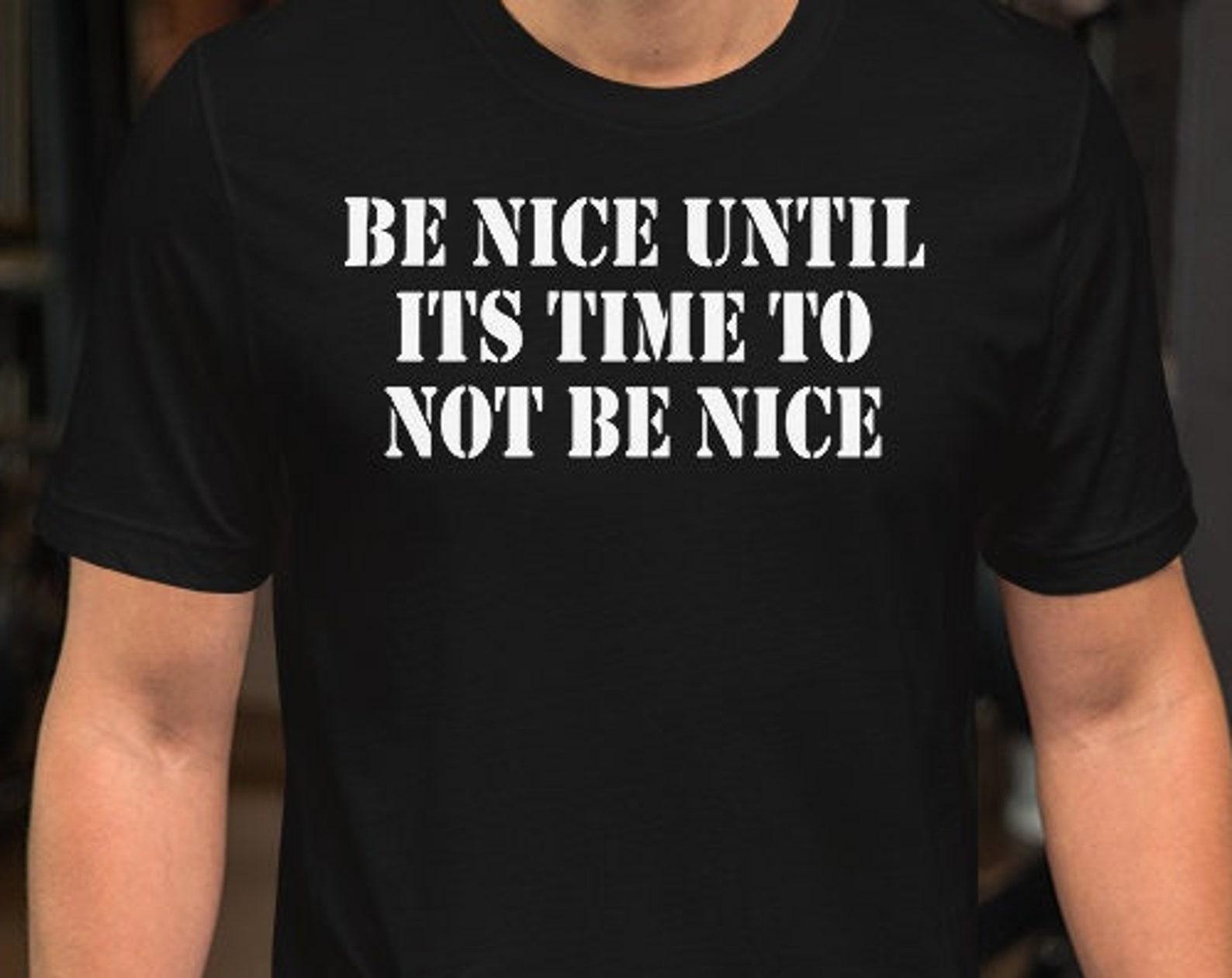 Be Nice Until Its Time To Not Be Nice - Unisex T-Shirt S