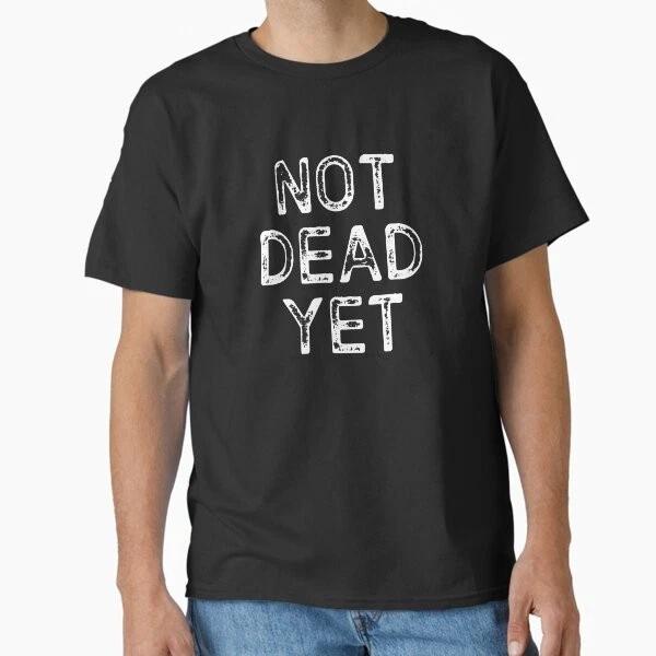 Not Dead Yet Funny Design Classic Tshirt Made In Usaaus Tshirt S2xl