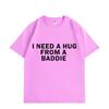 Need A Hug From Baddie Funny Meme Tshirts Unisex Women Casual Fashion Oversized Tshirt High Quality Cotton Short Sleeve T Shirt