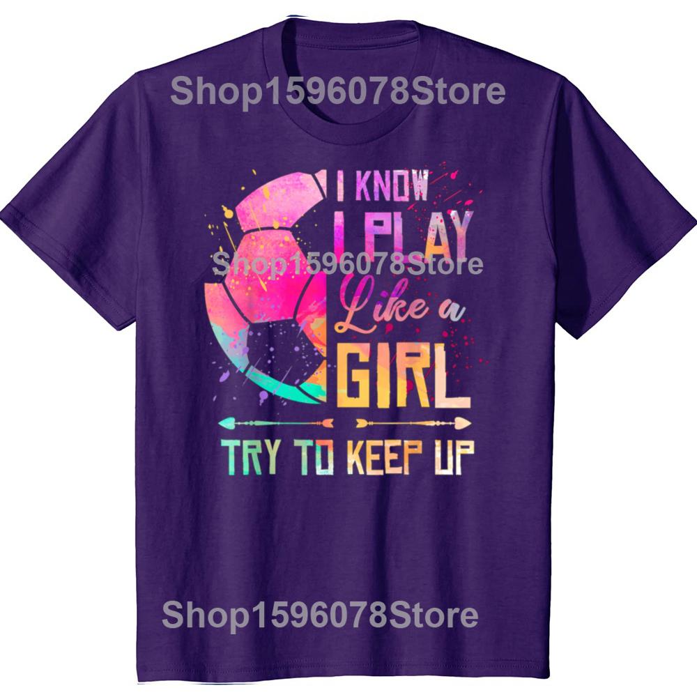 

Funny I Know I Play Like A Girl Soccer Graphic Tshirts Tshirt Men Womens Fashion Casual Oversized 100 Cotton T Shirt 4XL