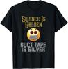 Silence Is Golden Duct Tape Is Silver Humor Funny Sarcastic T-Shirt