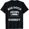 Big Dock Energy - Funny Lake and Boating Shirt T-Shirt
