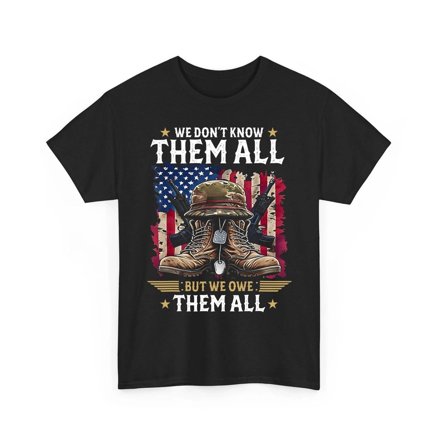 

We Owe Them All Partiotic Veterans Day Memorial Day US Flag Unisex 100% Cotton T-shirt Mens Tees Top 4XL