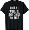 Today I Woke Up And Chose Violence _ Pop Culture Funny Word Gift Unisex T-Shirt
