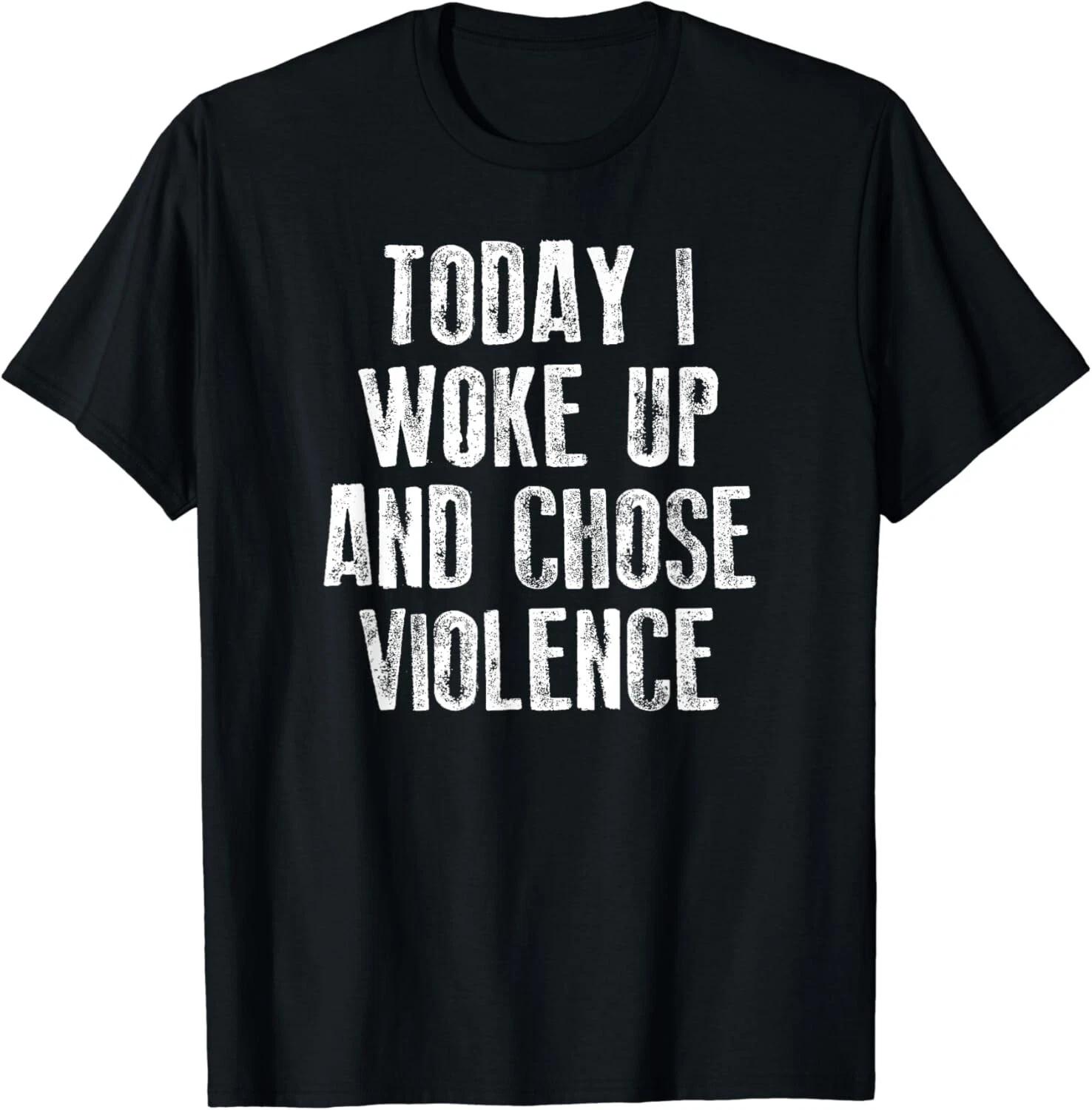 

Today I Woke Up And Chose Violence _ Pop Culture Funny Word Gift Unisex T-Shirt 4XL