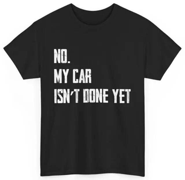 Car Guy Shirt No My Car Isn#039;t Done Yet Shirt Car Owner Women Men Shirt Unisex T-Shirt XL