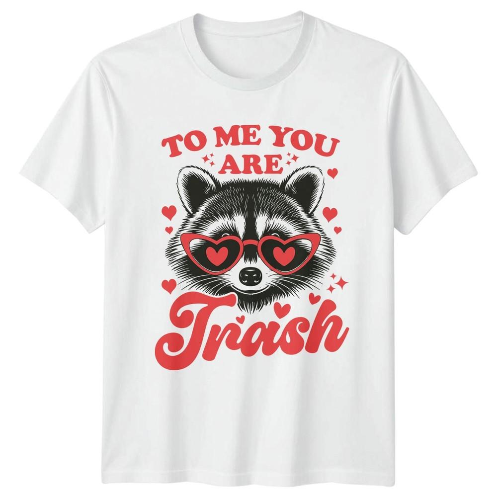 To Me You Are Trash Raccoon Valentine Humor Unisexs Unisexs Graphic Tee S
