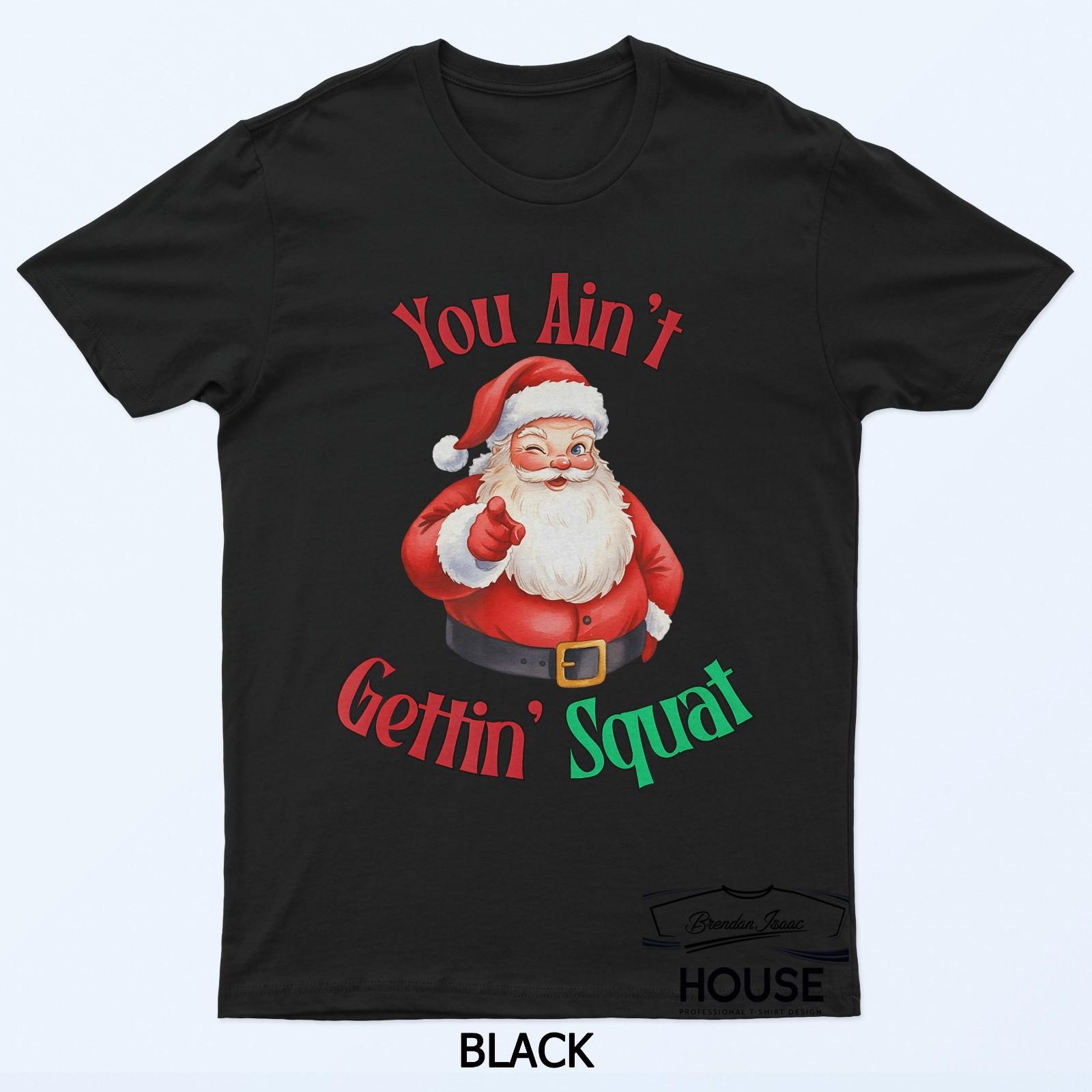 Funny Santa Christmas You Aint Gettin Squat T-Shirt XXL