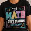 Math Ain’t Mathin’ T-Shirt, Funny Teacher Shirt, Unisex Graphic Tee