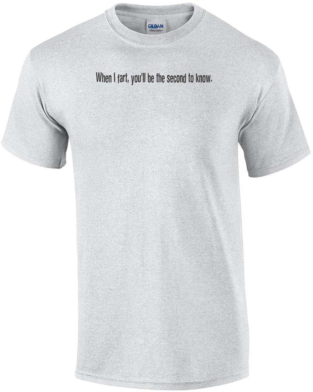When I Fart, You ll Be The Second To Know T-Shirt XL