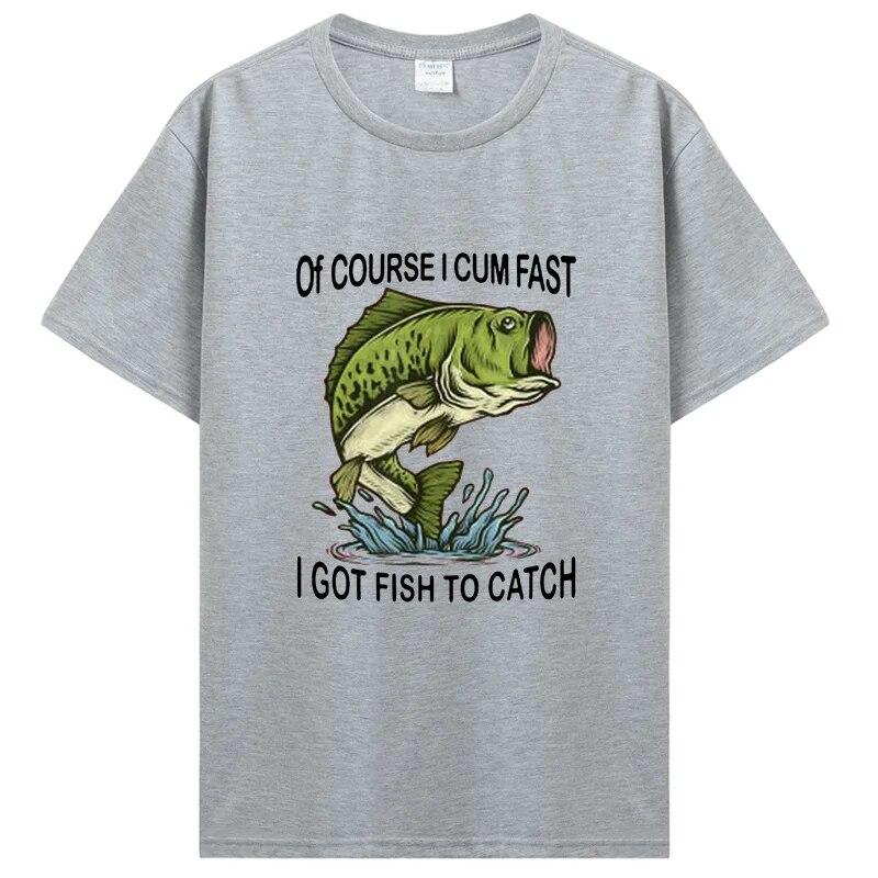 Of Course I Cum Fast I Got Fish To Catch|Fisherman T-Shirt Fishing Lover Apparel Fish Unisex Graphic Tshirt Tops Clothing Oversized