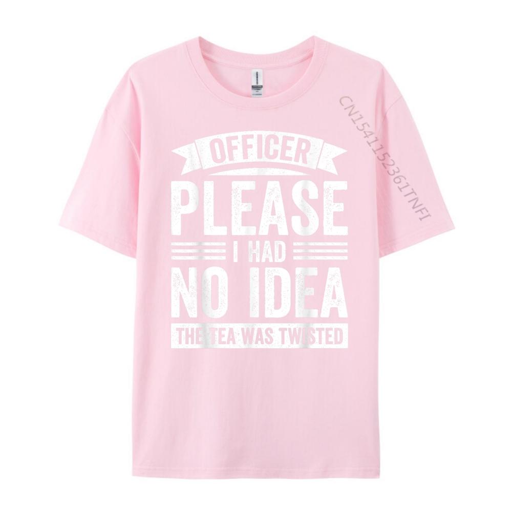 Officer Please I Had No The Tea Was Twisted Humor Graphic T Shirts Men Cotton Free Shipping Clothes Valentines Day