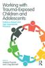 Libro Working with Trauma-Exposed Children and Adolescents : Evidence-Based and Age-Appropriate Practices