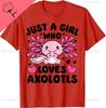 Just A Girl Who Loves Axolotls Axolotl Lovers Funny Kawaii Tshirt Cotton Short Sleeve Unisexs T Shirt Camiseta Hombre