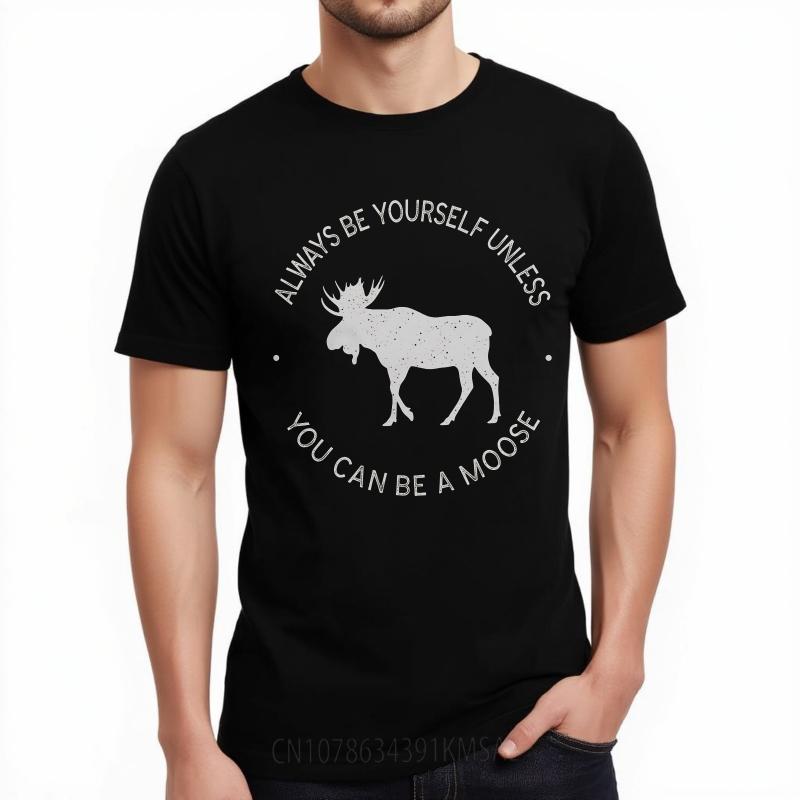 Cotton Summer Unisex Tshirt Always Be Yourself Unless You Can Be A Moose Short Sleeve Breathable Crew Neck Tshirt