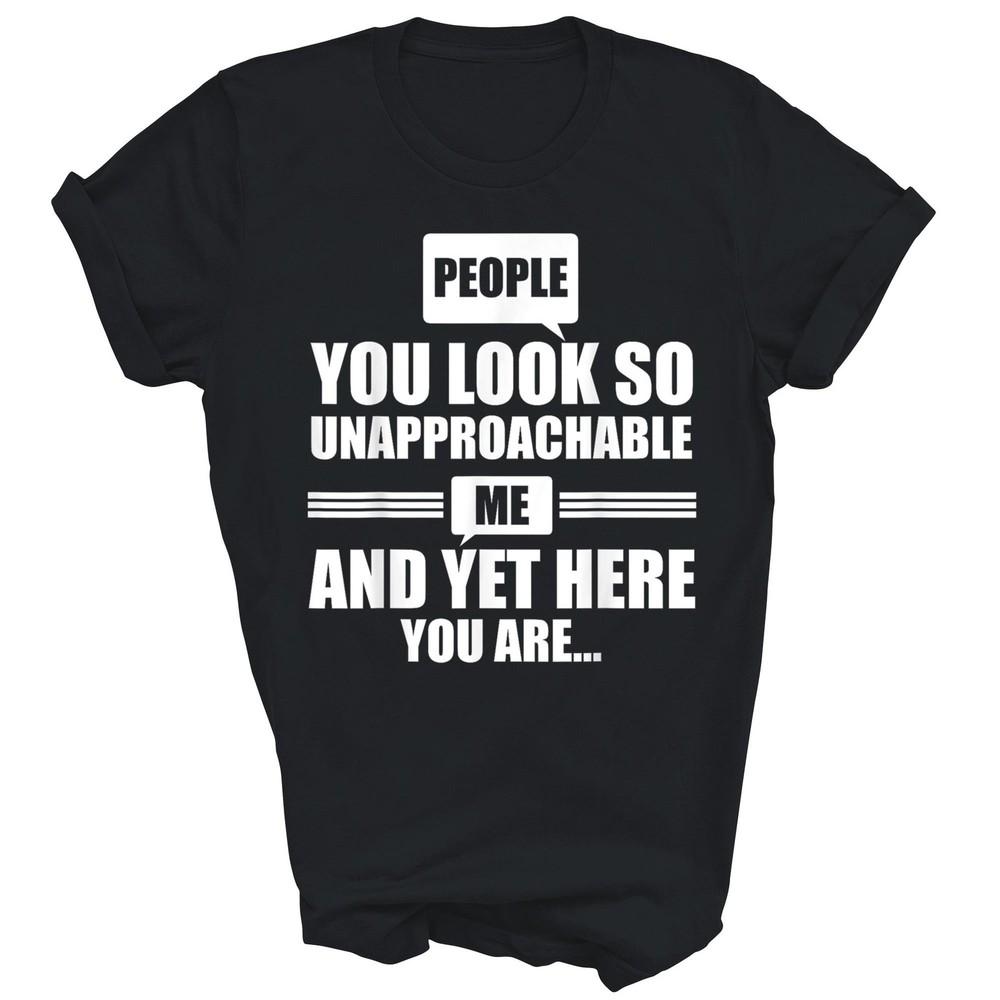 

People You Look So Unapproachable Me Unisex Shirt Gift S