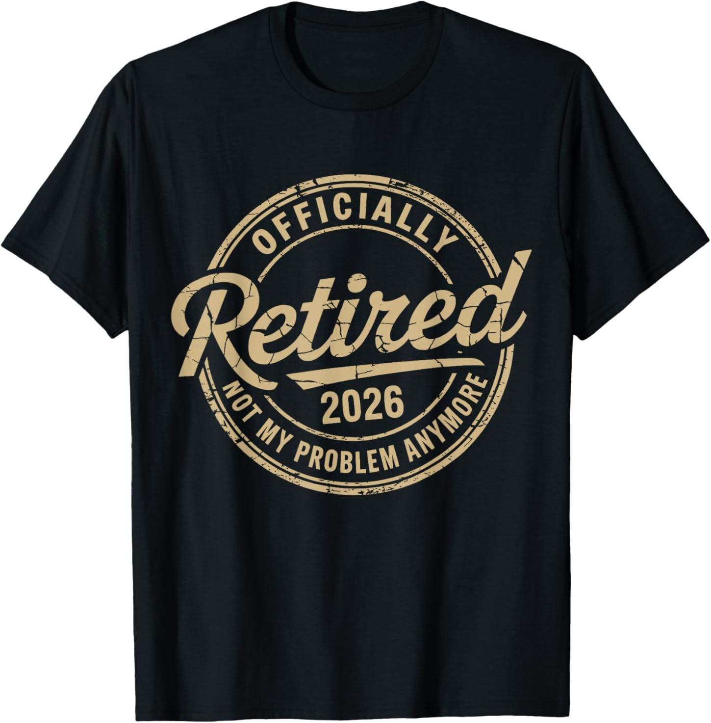 Funny Retired 2026 Not My Problem Anymore Retirement 2026 T-Shirt XXXXL