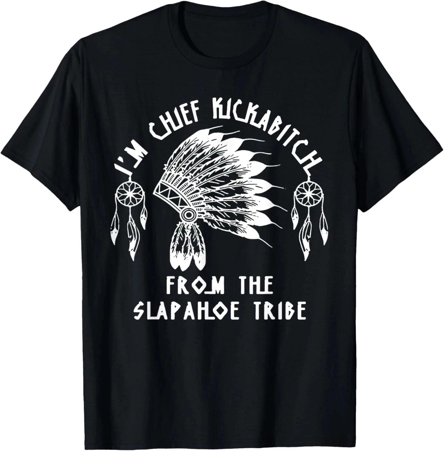 I m Chief Kickabitch From The Slapahoe Tribe T-Shirt Allsize S